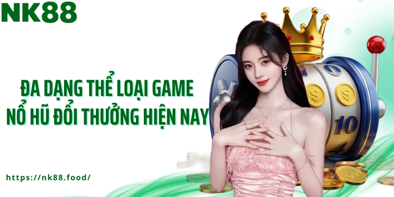 Đa dạng thể loại game nổ hũ đổi thưởng hiện nay